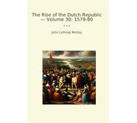 The Rise of the Dutch Republic - Volume 30: 1579-80