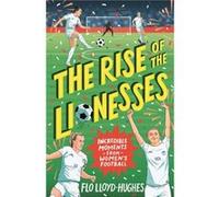 The Rise of the Lionesses Incredible Moments from Womens Football by Flo LloydHughes Flo LloydHughes (Auteur)
