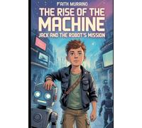 THE RISE OF THE MACHINE: JACK AND THE ROBOT’S MISSION: The Battle Against an AI Uprising Begins
