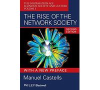 The Rise of the Network Society: The Information Age: Economy, Society, and Culture Volume I-