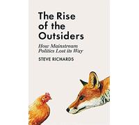 The Rise Of The Outsiders : How Mainstream Politics Lost Its Way
