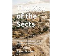 The Rise of the Sects: Pharisees, Sadducees, and the Invention of the Synagogue