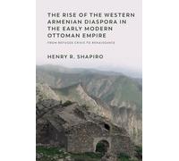 The Rise of the Western Armenian Diaspora in the Early Modern Ottoman Empire: From Refugee Crisis to Renaissance