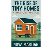 The Rise of Tiny Homes: A Simple Guide to Big Ideas