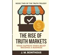 THE RISE OF TRUTH MARKETS: WHAT HAPPENS WHEN BELIEF BECOMES A BUSINESS