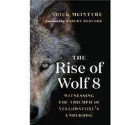 The Rise of Wolf 8 by Rick McIntyre Rick McIntyre (Auteur)