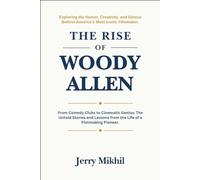 The Rise of Woody Allen: From Comedy Clubs to Cinematic Genius: The Untold Stories and Lessons from the Life of a Filmmaking Pioneer.