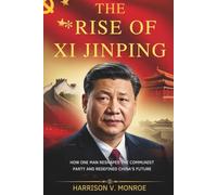The Rise of Xi Jinping: How One Man Reshaped the Communist Party and Redefined China’s Future