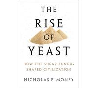 The Rise of Yeast: How the sugar fungus shaped civilisation