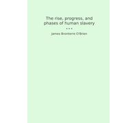 The rise, progress, and phases of human slavery