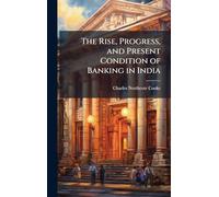 The Rise, Progress, and Present Condition of Banking in India