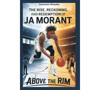 The Rise, Reckoning, and Redemption of Ja Morant: Above the Rim