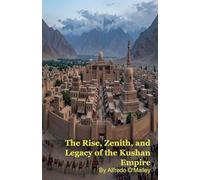The Rise, Zenith, and Legacy of the Kushan Empire