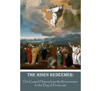 The Risen Redeemer: The Gospel History from the Resurrection to the Day of Pentecost.