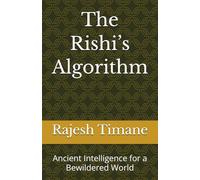 The Rishi’s Algorithm: Ancient Intelligence for a Bewildered World