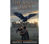 The Rising Dawn: A Legacy Forged: Book Three of Eternal Bond Chronicles