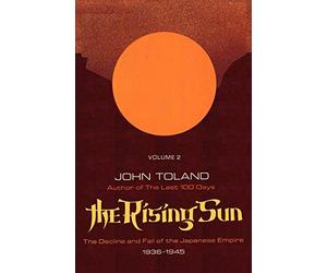The Rising Sun: The Decline and Fall of the Japanese Empire 1936-1945 Volume Two