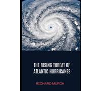 The Rising Threat of Atlantic Hurricanes: History, Devastation, and the Fight for the Future