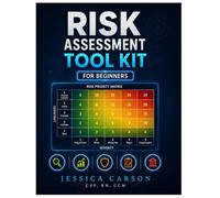 The Risk Assessment Toolkit- For Beginners: A Practical Workbook for Hazard Identification, Risk Evaluation, Control Selection, and Risk Governance