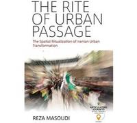 The Rite of Urban Passage: The Spatial Ritualization of Iranian Urban Transformation (Articulating Journeys: Festivals, Memorials, and Homecomings) - [Livre en VO] Reza Masoudi (Auteur)