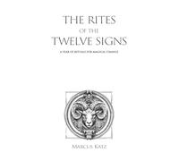 The Rites of the Twelve Signs: A Year of Rituals for Magical Change