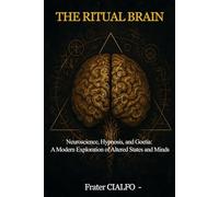 THE RITUAL BRAIN: Neuroscience, Hypnosis, and Goetia: A Modern Exploration of Altered States and Minds