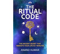 The Ritual Code: The Ancient Secret That Reboots Your Life in 7 Minutes