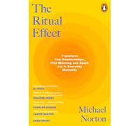 The Ritual Effect: Transform Your Relationships, Find Meaning and Spark Joy in Everyday Moments