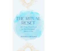 The Ritual Reset: 33 Tiny Practices to Re-Enchant Daily Life