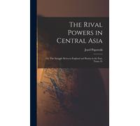 The Rival Powers In Central Asia; Or, The Struggle Between England And Russia In The East. Trans. Fr