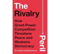 The Rivalry Peril: How Great-power Competition Threatens Peace and Weakens Democracy