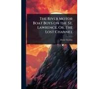 The River Motor Boat Boys On The St. Lawrence, Or, The Lost Channel