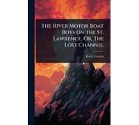 The River Motor Boat Boys On The St. Lawrence, Or, The Lost Channel