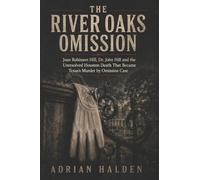 The River Oaks Omission: Joan Robinson Hill Dr. John Hill and the Unresolved Houston Death That Became Texas’s Murder by Omission Case