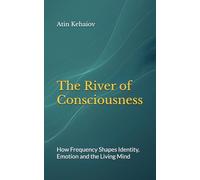 The River of Consciousness: How Frequency Shapes Identity, Emotion and the Living Mind