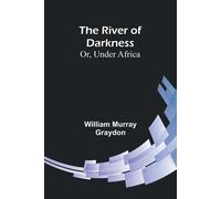 The River Of Darkness; Or, Under Africa