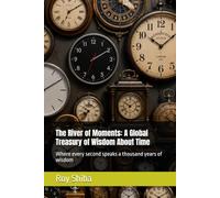 The River of Moments: A Global Treasury of Wisdom About Time: Where every second speaks a thousand years of wisdom