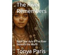 The River Remembers: Book One: Ayla & The River Beneath the World