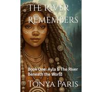 The River Remembers: Book One: Ayla & The River Beneath the World