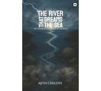 THE RIVER THAT DREAMS THE SEA: An anthology of short stories