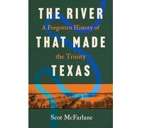 The River That Made Texas: A Forgotten History of the Trinity