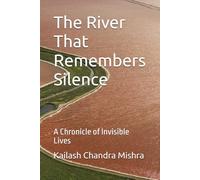 The River That Remembers Silence: A Chronicle of Invisible Lives
