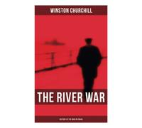 The River War: History of the War in Sudan: Historical & Autobiographical Account of the Reconquest of Sudan