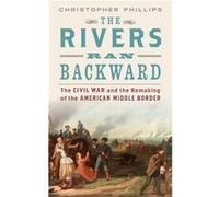 The Rivers Ran Backward - Phillips Christopher Professor of History Professor of History University of Cincinnati - Oxford University Press Inc - Livre en Phillips Christopher Professor of History Pro
