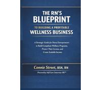 The RN’s Blueprint to Building a Profitable Wellness Business: A Strategic Guide for Nurse Entrepreneurs to Build Compliant Wellness Programs, Protect Their License, and Create Scalable Income