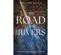 The Road And The Rivers: Where Rivers Meet The Road To Freedom: A Tale Of Two Lands And Endless Dreams