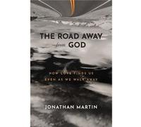 The Road Away from God How Love Finds Us Even as We Walk Away by Jonathan Martin Jonathan Martin (Auteur)