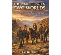 THE ROAD BETWEEN TWO WORLDS: A true story of escape, exile, and endurance