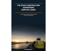 The Road Construction Supervisor Survival Guide: A Blue-Collar Guide for New Foremen and Field Supervisors Who Need to Lead Crews, Stay Safe, Handle Problems, and Keep the Job Moving