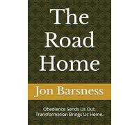 The Road Home: Obedience Sends Us Out. Transformation Brings Us Home.